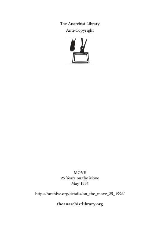 ‘The Anarchist Library Anti-Copyright  MOVE 25 Years on the Move May 1996  hitps://archive.org/details/on_the_move_25_1996/  theanarchistlibrary.org 